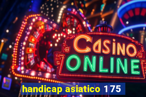 handicap asiatico 1 75